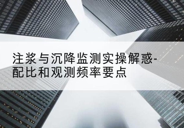 叶集水泥浆配比不当会不会造成注浆管堵管？-注浆与沉降监测实操解惑-配比和观测频率要点